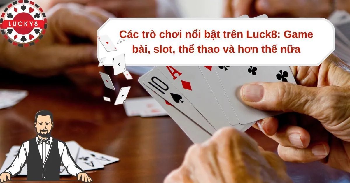 Các trò chơi nổi bật trên Luck8 Game bài, slot, thể thao và hơn thế nữa