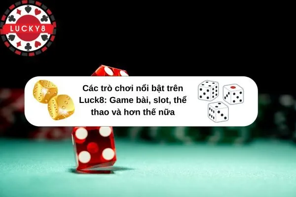 Các trò chơi nổi bật trên Luck8 Game bài, slot, thể thao và hơn thế nữa