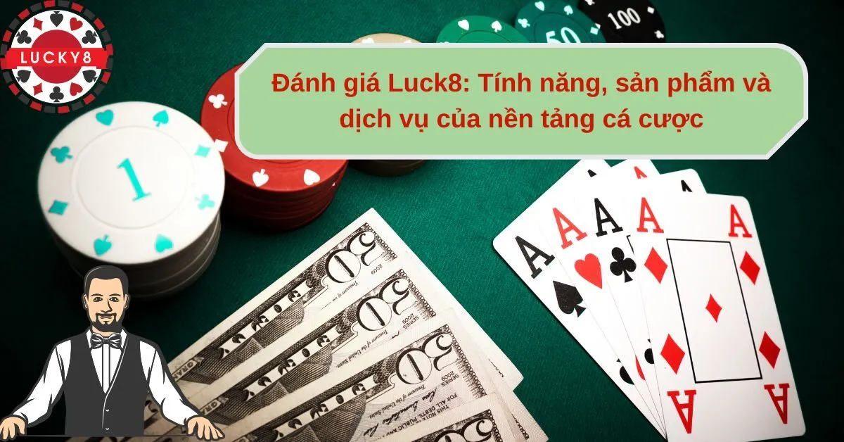 Đánh giá Luck8 Tính năng, sản phẩm và dịch vụ của nền tảng cá cược