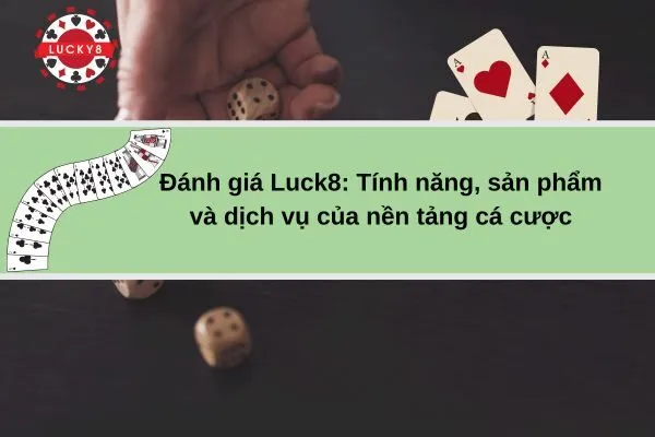 Đánh giá Luck8 Tính năng, sản phẩm và dịch vụ của nền tảng cá cược