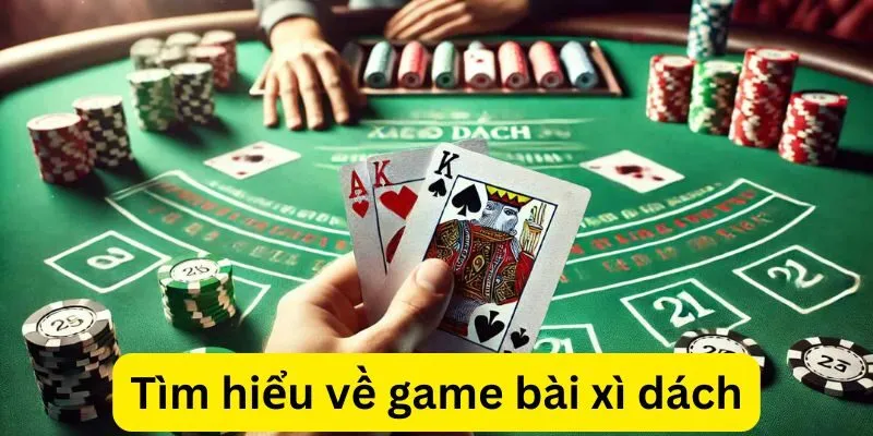 Tìm hiểu về game bài xì dách (Blackjack) và cách tính điểm