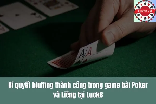 Nghệ thuật bluffing (hù dọa) đỉnh cao trong game bài Poker và Liêng
