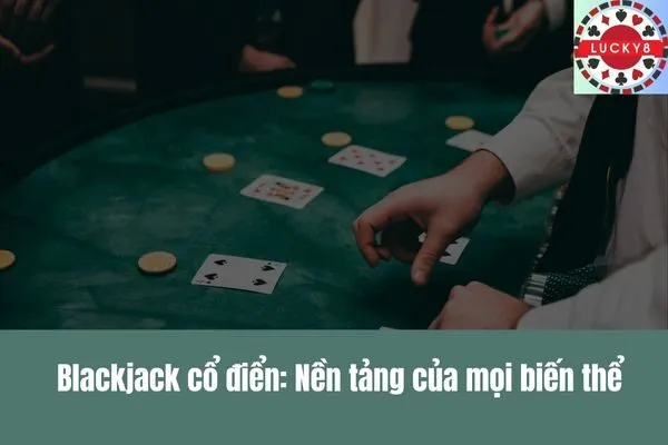 Thế giới game bài Blackjack biến thể Từ cổ điển đến hiện đại
